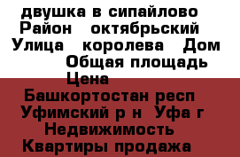 двушка в сипайлово › Район ­ октябрьский › Улица ­ королева › Дом ­ 10/7 › Общая площадь ­ 70 › Цена ­ 4 550 000 - Башкортостан респ., Уфимский р-н, Уфа г. Недвижимость » Квартиры продажа   